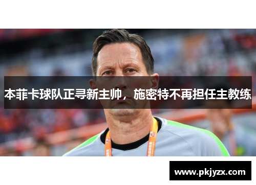 本菲卡球队正寻新主帅，施密特不再担任主教练